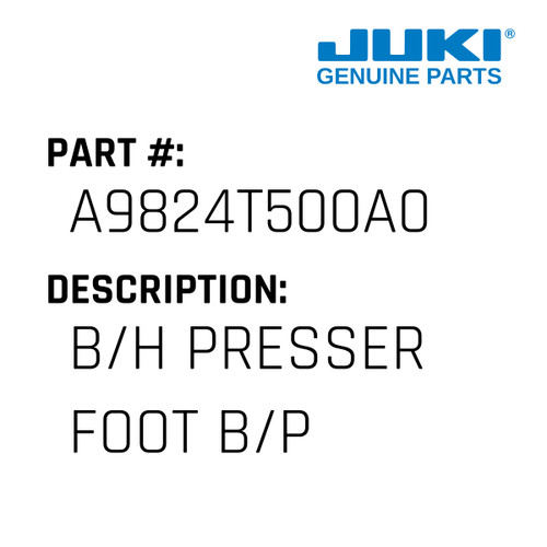 B/H Presser Foot B/P - Juki #A9824T500A0 Genuine Juki Part
