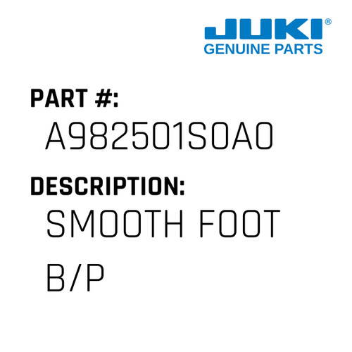 Smooth Foot B/P - Juki #A982501S0A0 Genuine Juki Part