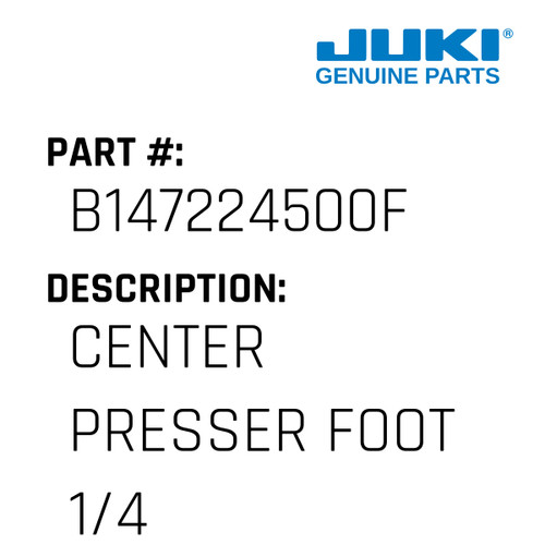 Center Presser Foot 1/4 - Juki #B147224500F Genuine Juki Part
