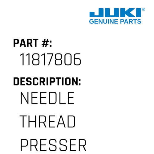 Needle Thread Presser - Juki #11817806 Genuine Juki Part
