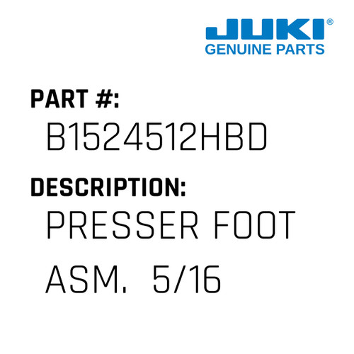 Presser Foot Asm.  5/16" - Juki #B1524512HBD Genuine Juki Part