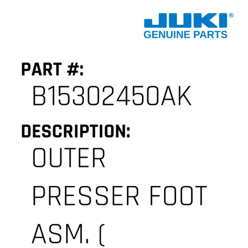 Outer Presser Foot Asm. - Juki #B15302450AK Genuine Juki Part