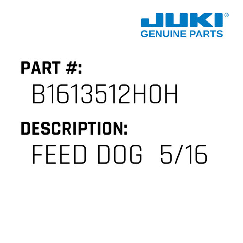 Feed Dog  5/16" - Juki #B1613512H0H Genuine Juki Part