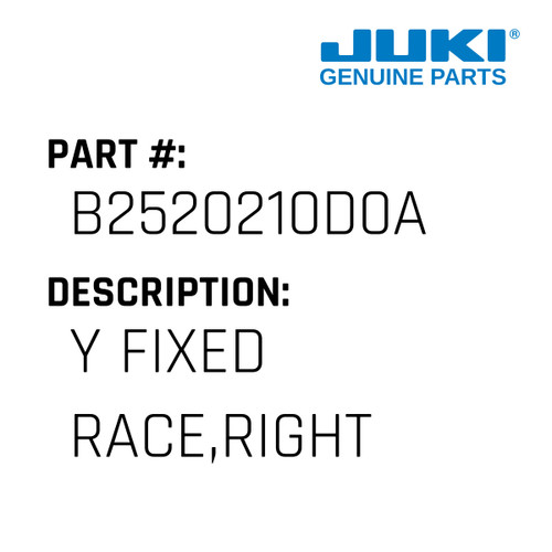 Y Fixed Race,Right - Juki #B2520210D0A Genuine Juki Part