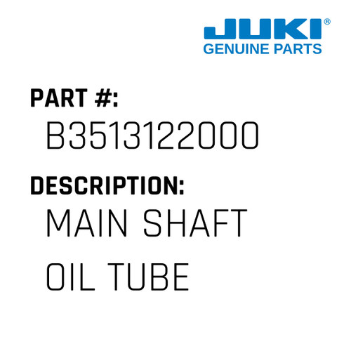 Main Shaft Oil Tube - Juki #B3513122000 Genuine Juki Part