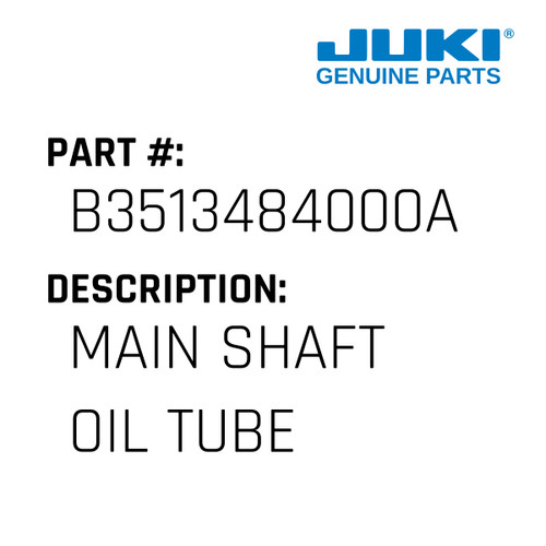 Main Shaft Oil Tube - Juki #B3513484000A Genuine Juki Part