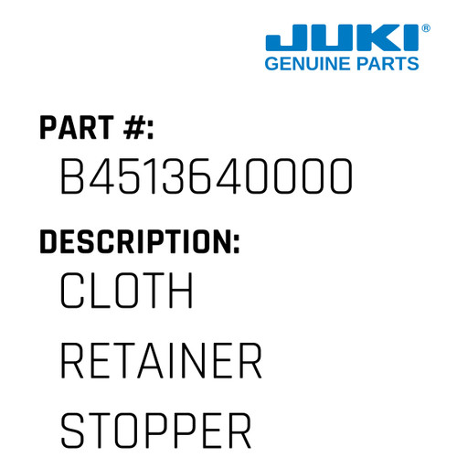 Cloth Retainer Stopper - Juki #B4513640000 Genuine Juki Part