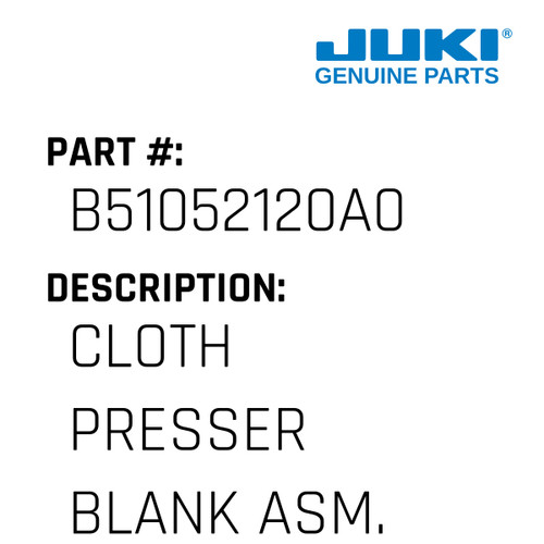 Cloth Presser Blank Asm. - Juki #B51052120A0 Genuine Juki Part