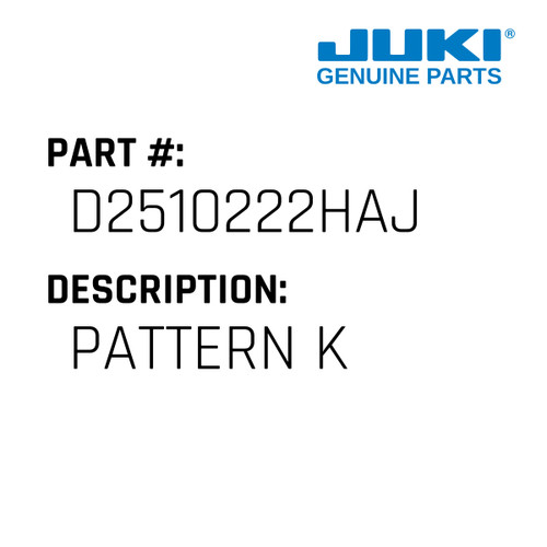 Pattern K - Juki #D2510222HAJ Genuine Juki Part