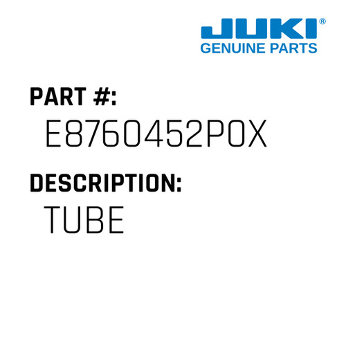 Tube - Juki #E8760452P0X Genuine Juki Part
