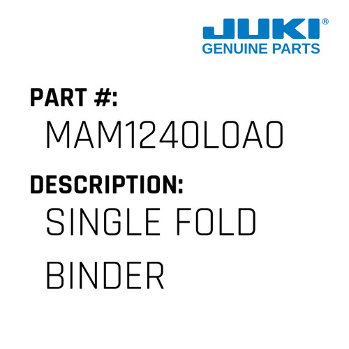 Single Fold Binder - Juki #MAM1240L0A0 Genuine Juki Part