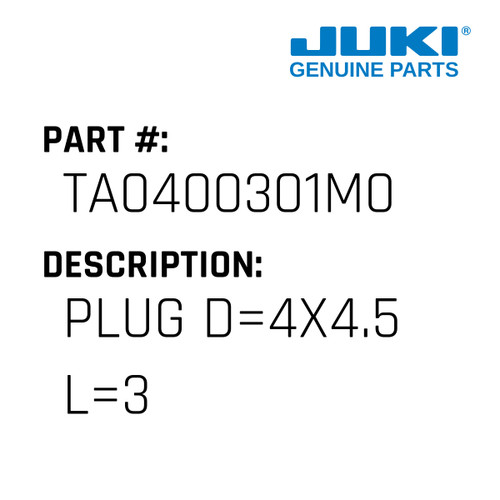 Plug D=4X4.5 L=3 - Juki #TA0400301M0 Genuine Juki Part