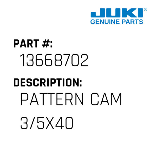 Pattern Cam 3/5X40 - Juki #13668702 Genuine Juki Part