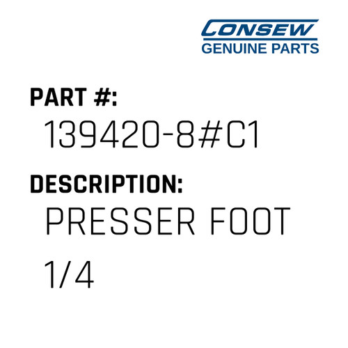 Presser Foot 1/4 - Consew #139420-8#C1 Genuine Consew Part