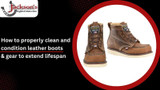 How to properly clean and condition leather boots & gear to extend lifespan