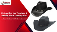 Unleashing the Timeless and Trendy Black Cowboy Hat: A Wardrobe Essential for Every Occasion