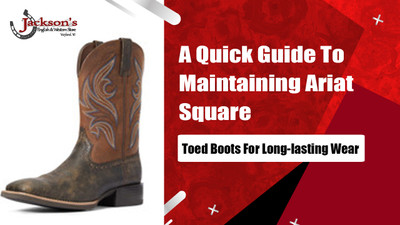A Quick Guide To Maintaining Ariat Square-Toed Boots For Long-lasting Wear 