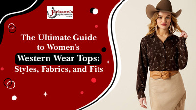 The Ultimate Guide to Women's Western Wear Tops: Styles, Fabrics, and Fits The Ultimate Guide to Women's Western Wear Tops: Styles, Fabrics, and Fits