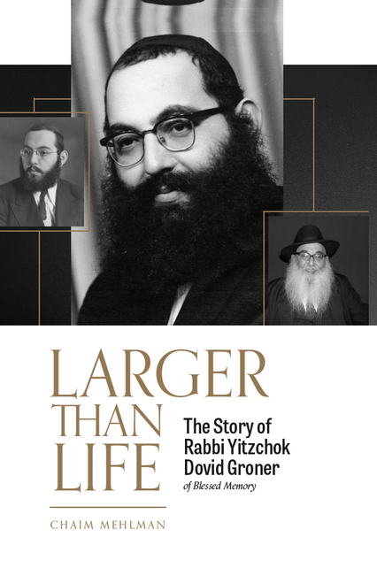 LARGER THAN LIFE  | The Story of Rabbi Yitzchok Dovid Groner
