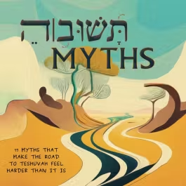 Teshuva Myths | 11 Myths that make the road to teshuva harder than it really is