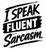 I Speak Fluent Sarcasm