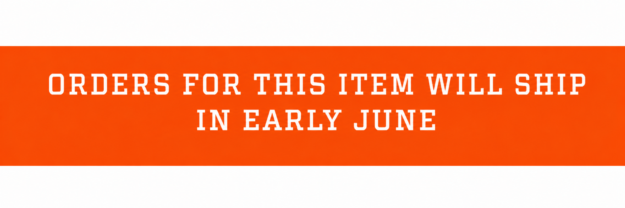 orders for this item will ship in early june