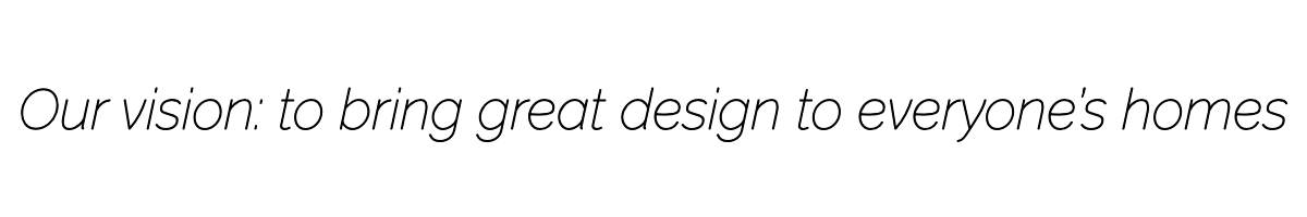 Our vision: to bring great design to everyone's homes.