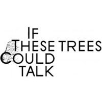 If These Trees Could Talk