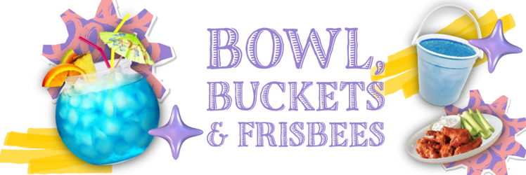 Bowls / Buckets / Flying Disc