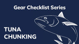 Gear Checklist Series - Tuna Chunking