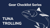 Gear Checklist Series - Tuna Trolling