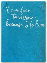 I can face tomorrow because He lives T-shirt