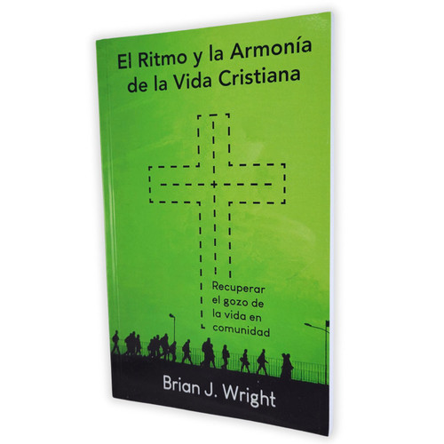El Ritmo y la Armonía de la Vida Cristiana: Recuperar el gozo de la vida en Comunidad - Brian J. Wright