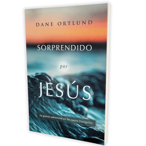 Sorprendido por Jesús: La gracia subversiva en los cuatro Evangelios - Dane Ortlund