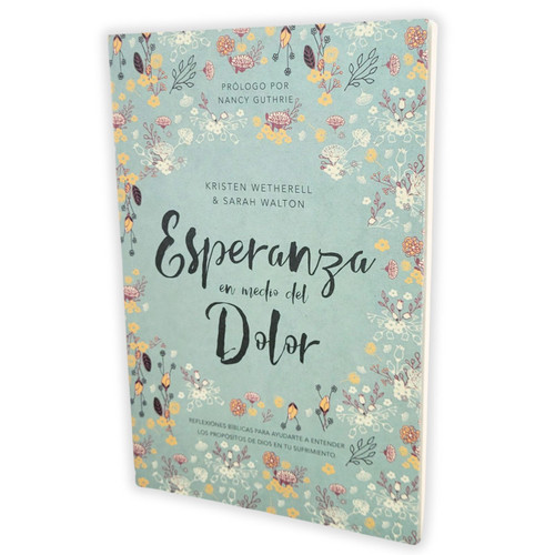 Esperanza en Medio del Dolor: Reflexiones bíblicas para ayudarte a entender los propósitos de Dios en tu sufrimiento - Kristen Wetherell