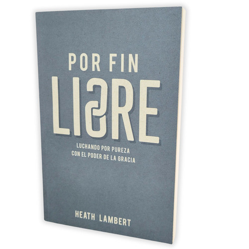 Por Fin Libre: Luchando por pureza con el poder de la gracia - Heath Lambert
