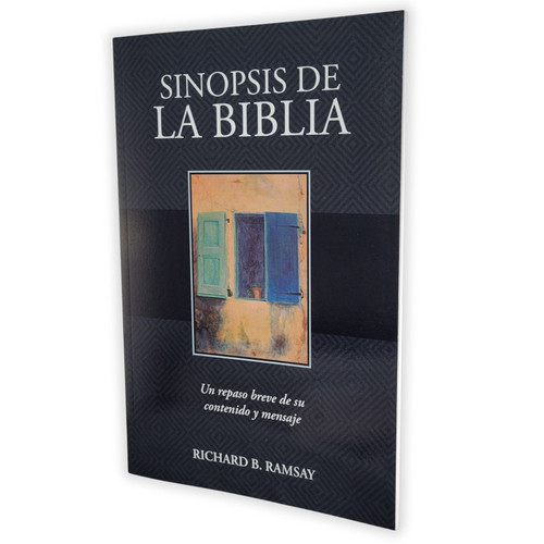 Sinopsis de la Biblia: Un repaso breve de su contenido y mensaje - Richard B. Ramsay