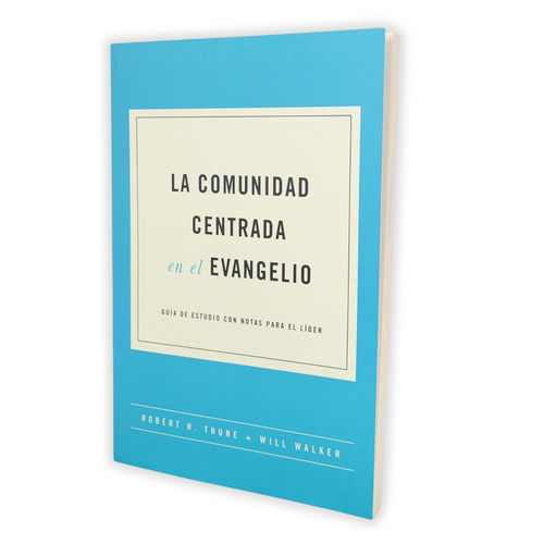 La Comunidad Centrada en el Evangelio: Guía de estudio con notas para el Líder - Robert H. Thune