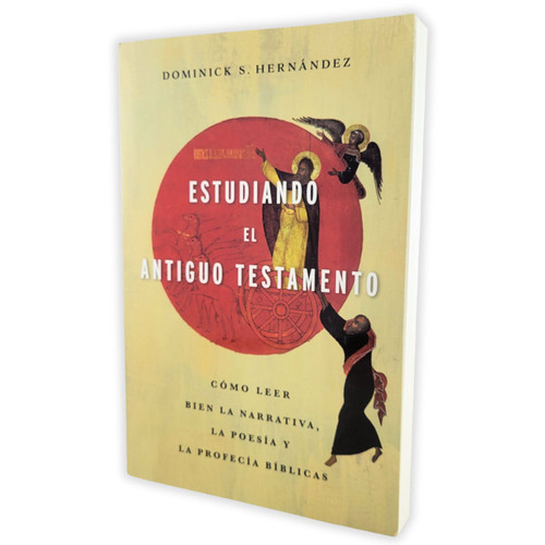 Estudiando el Antiguo Testamento: Cómo leer bien la narrativa, la poesía y la profecía bíblica - Dominick S. Hernández