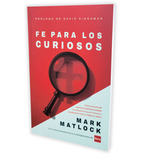Fe para los Curiosos: Cómo una era de apertura espiritual moldea la manera en que vivimos y ayudamos a otros a seguir a Jesús - Mark Matlock