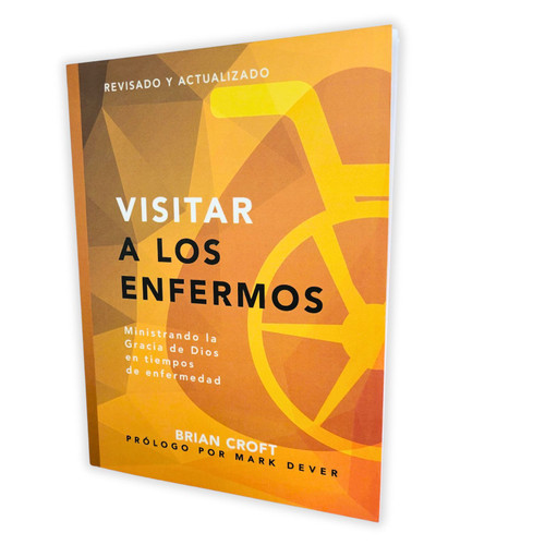Visitar a los Enfermos: Ministrando la gracia de Dios en tiempos de enfermedad - Brian Croft