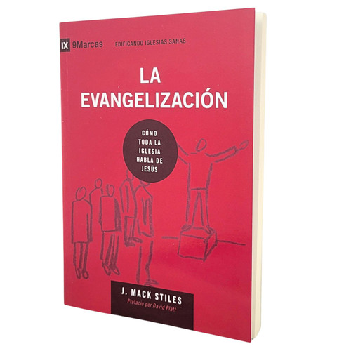 La Evangelización: Cómo toda la iglesia habla de Jesús - J. Mack Stiles