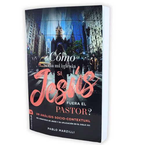 Cómo Sería Mi Iglesia Si Jesús Fuera el Pastor?: Un análisis socio-contextual del ministerio de Jesús y su aplicación en el siglo XXI - Pablo Marzilli