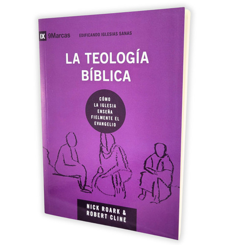 La Teología Bíblica: Cómo la iglesia enseña fielmente el evangelio - Nick Roark
