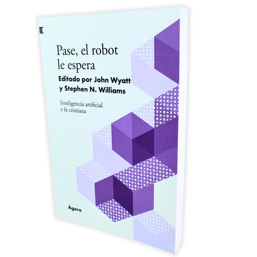 Pase, el Robot le Espera: Inteligencia artificial y fe cristiana - John Wyatt