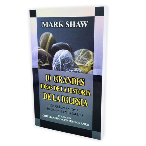 10 Grandes Ideas de la Historia de la Iglesia: Una guía para tomar decisiones en la Iglesia - Mark Shaw