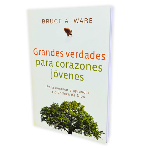 Grandes Verdades para Corazones Jovenes: Para enseñar y aprender la grandeza de Dios - Bruce A. Ware