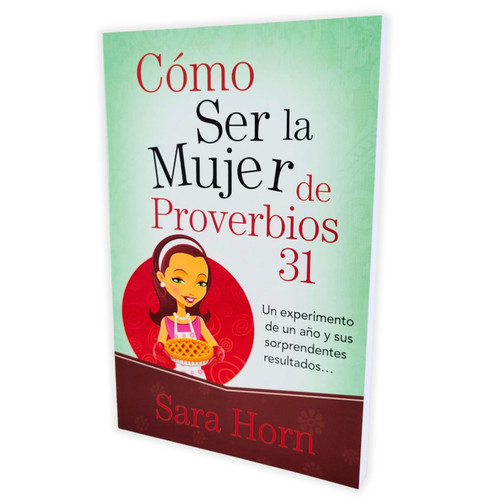 Como Ser la Mujer de Proverbios 31: Un experimento de un año y sus sorprendentes resultados - Sara Horn