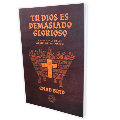 Tu Dios es Demasiado Glorioso: Hallar a Dios en los lugares más inesperados - Chad Bird