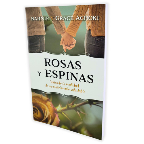 Rosas y Espinas: Viviendo la realidad de un matrimonio saludable - Grace Achoki